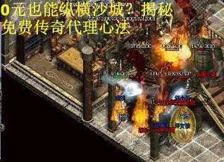 0元也能纵横沙城？揭秘免费传奇代理心法