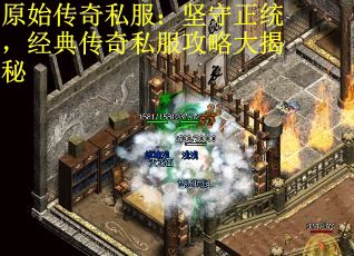 原始传奇私服：坚守正统，经典传奇私服攻略大揭秘