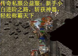 传奇私服公益服：新手小白进阶之路，斩获神器，轻松称霸天下