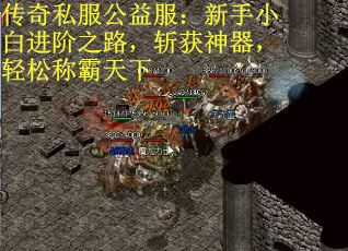传奇私服公益服：新手小白进阶之路，斩获神器，轻松称霸天下