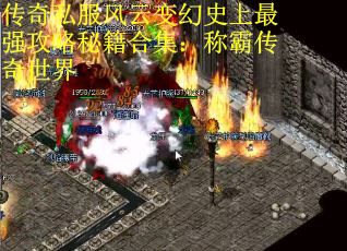 传奇私服风云变幻史上最强攻略秘籍合集：称霸传奇世界