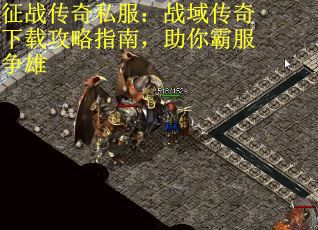 征战传奇私服：战域传奇下载攻略指南，助你霸服争雄