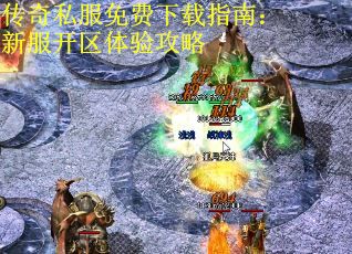 传奇私服免费下载指南：新服开区体验攻略