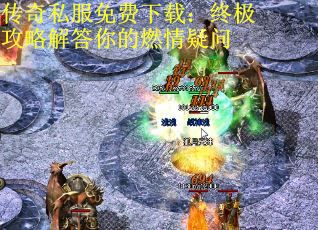 传奇私服免费下载：终极攻略解答你的燃情疑问