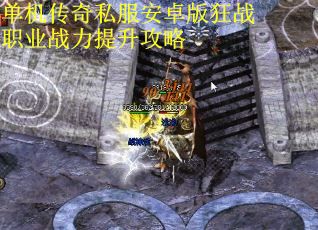 单机传奇私服安卓版狂战职业战力提升攻略