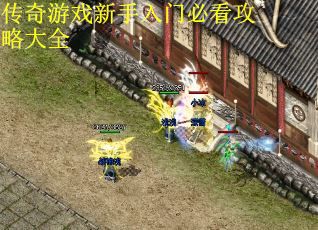 传奇游戏新手入门必看攻略大全
