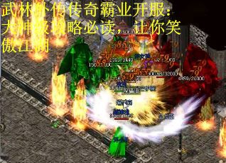 武林外传传奇霸业开服：大神级攻略必读，让你笑傲江湖