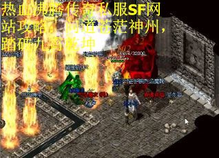 热血沸腾传奇私服SF网站攻略：问道苍茫神州，踏破九霄乾坤