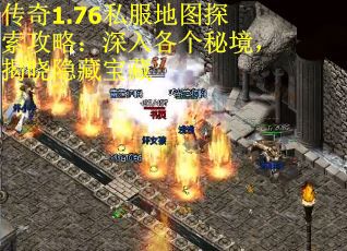 传奇1.76私服地图探索攻略：深入各个秘境，揭晓隐藏宝藏