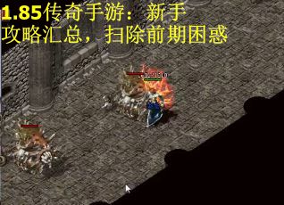 1.85传奇手游：新手攻略汇总，扫除前期困惑