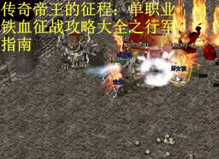 传奇帝王的征程：单职业铁血征战攻略大全之行军指南