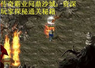 传奇霸业问鼎沙城：资深玩家探秘通关秘籍