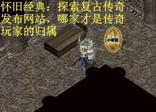 怀旧经典：探索复古传奇发布网站，哪家才是传奇玩家的归属