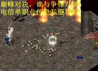 巅峰对决，谁与争锋？新电信单职业传奇私服攻略