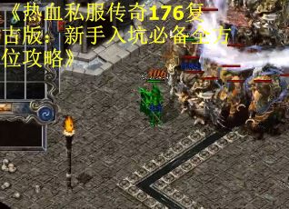 《热血私服传奇176复古版：新手入坑必备全方位攻略》