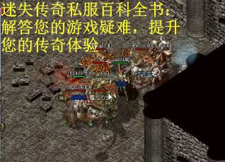 迷失传奇私服百科全书：解答您的游戏疑难，提升您的传奇体验