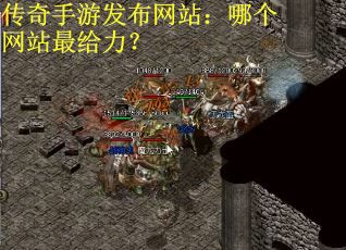 传奇手游发布网站：哪个网站最给力？