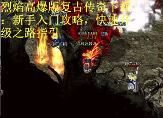 烈焰高爆版复古传奇下载：新手入门攻略，快速升级之路指引