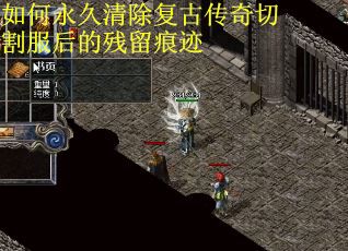 如何永久清除复古传奇切割服后的残留痕迹