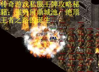 传奇游戏私服王牌攻略秘籍：强势问鼎城池，绝顶王者之路的诞生