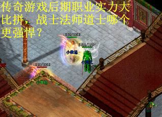 传奇游戏后期职业实力大比拼，战士法师道士哪个更强悍？