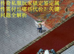 传奇私服玩家锁定鉴定属性需付出哪些代价？关键问题全解析