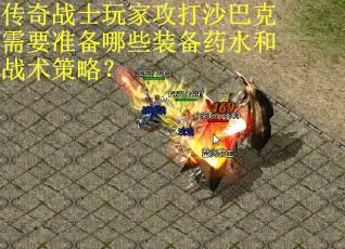 传奇战士玩家攻打沙巴克需要准备哪些装备药水和战术策略？