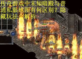 传奇游戏中未知暗殿与普通私服地图有何区别？隐藏玩法全解析