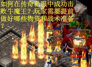 如何在传奇私服中成功击败牛魔王？玩家需要提前做好哪些物资和战术准备？