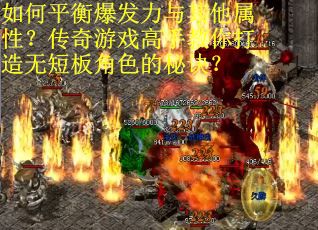 如何平衡爆发力与其他属性？传奇游戏高手教你打造无短板角色的秘诀？