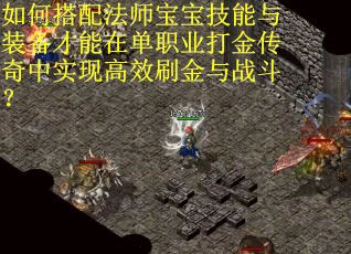 如何搭配法师宝宝技能与装备才能在单职业打金传奇中实现高效刷金与战斗？