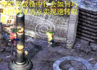 沙巴克战役中行会如何巧妙控制复活点实现逆转取胜？