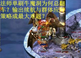 法师单刷牛魔洞为何总翻车？输出续航与群体应对策略成最大难题？