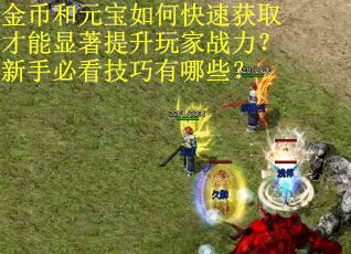 金币和元宝如何快速获取才能显著提升玩家战力？新手必看技巧有哪些？