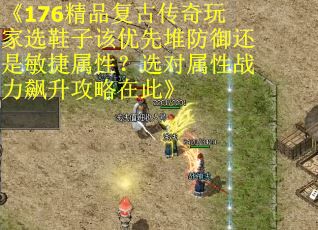 《176精品复古传奇玩家选鞋子该优先堆防御还是敏捷属性？选对属性战力飙升攻略在此》