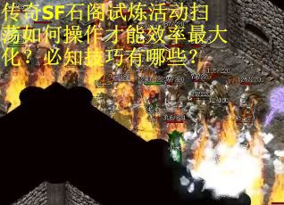 传奇SF石阁试炼活动扫荡如何操作才能效率最大化？必知技巧有哪些？