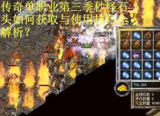 传奇单职业第三季秒怪石头如何获取与使用技巧全解析？