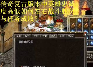 传奇复古版本中英雄忠诚度高低如何左右战斗胜负与任务成败？