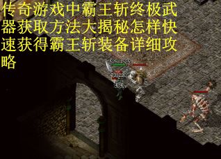 传奇游戏中霸王斩终极武器获取方法大揭秘怎样快速获得霸王斩装备详细攻略
