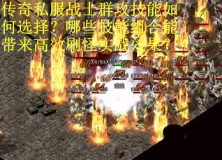 传奇私服战士群攻技能如何选择？哪些技能组合能带来高效刷怪实战效果？