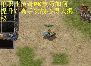 单职业传奇PK技巧如何提升？高手实战心得大揭秘