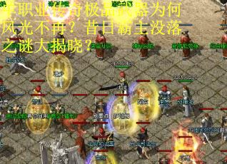 单职业传奇极品武器为何风光不再？昔日霸主没落之谜大揭晓？