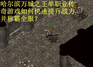 哈尔滨万城之王单职业传奇游戏如何快速提升战力并称霸全服？