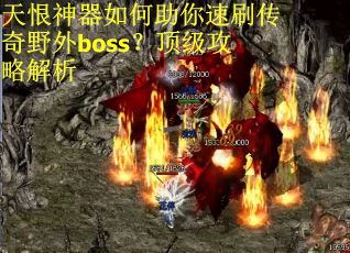 天恨神器如何助你速刷传奇野外boss？顶级攻略解析