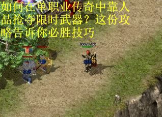 如何在单职业传奇中靠人品抢夺限时武器？这份攻略告诉你必胜技巧
