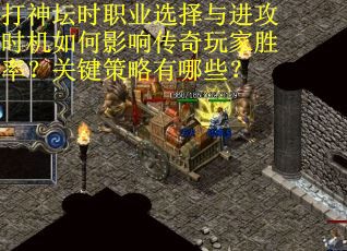 打神坛时职业选择与进攻时机如何影响传奇玩家胜率？关键策略有哪些？