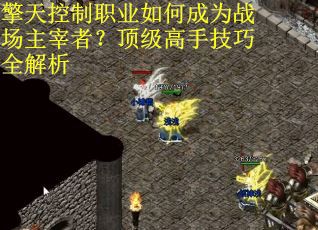 擎天控制职业如何成为战场主宰者？顶级高手技巧全解析