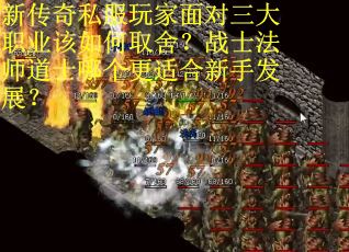 新传奇私服玩家面对三大职业该如何取舍？战士法师道士哪个更适合新手发展？