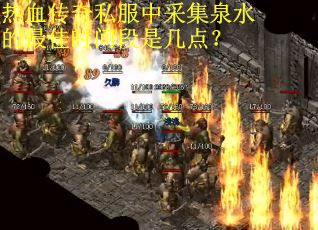 热血传奇私服中采集泉水的最佳时间段是几点？