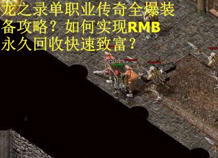 龙之录单职业传奇全爆装备攻略？如何实现RMB永久回收快速致富？